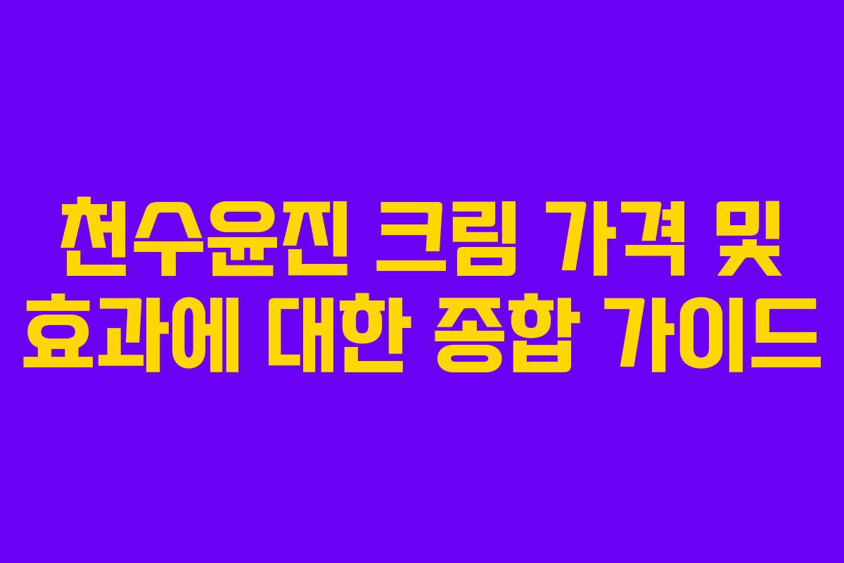 천수윤진 크림 가격 및 효과에 대한 종합 가이드