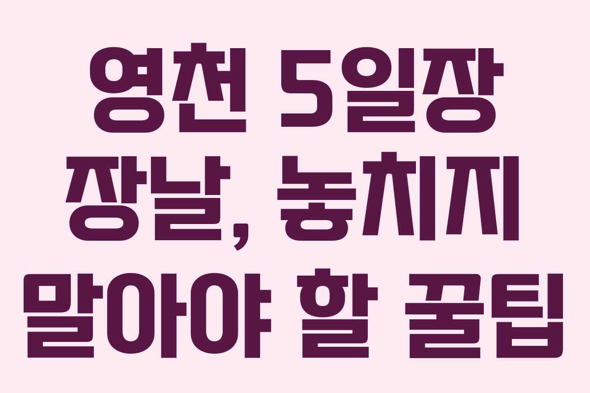 영천 5일장 장날, 놓치지 말아야 할 꿀팁