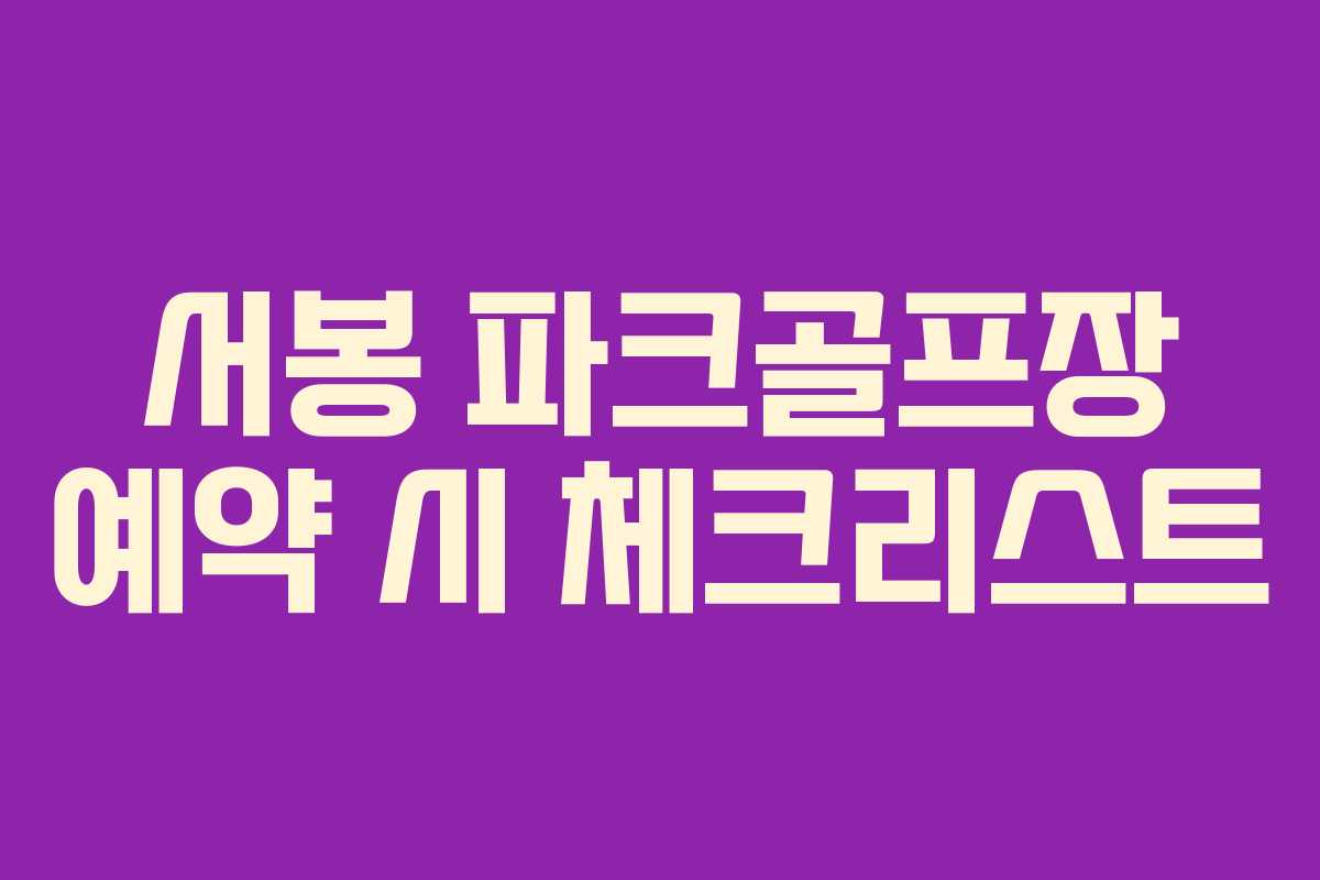 서봉 파크골프장 예약 시 체크리스트
