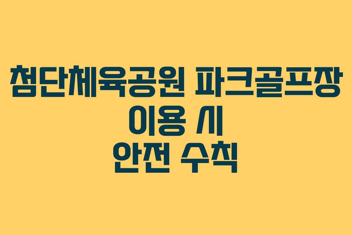 첨단체육공원 파크골프장 이용 시 안전 수칙