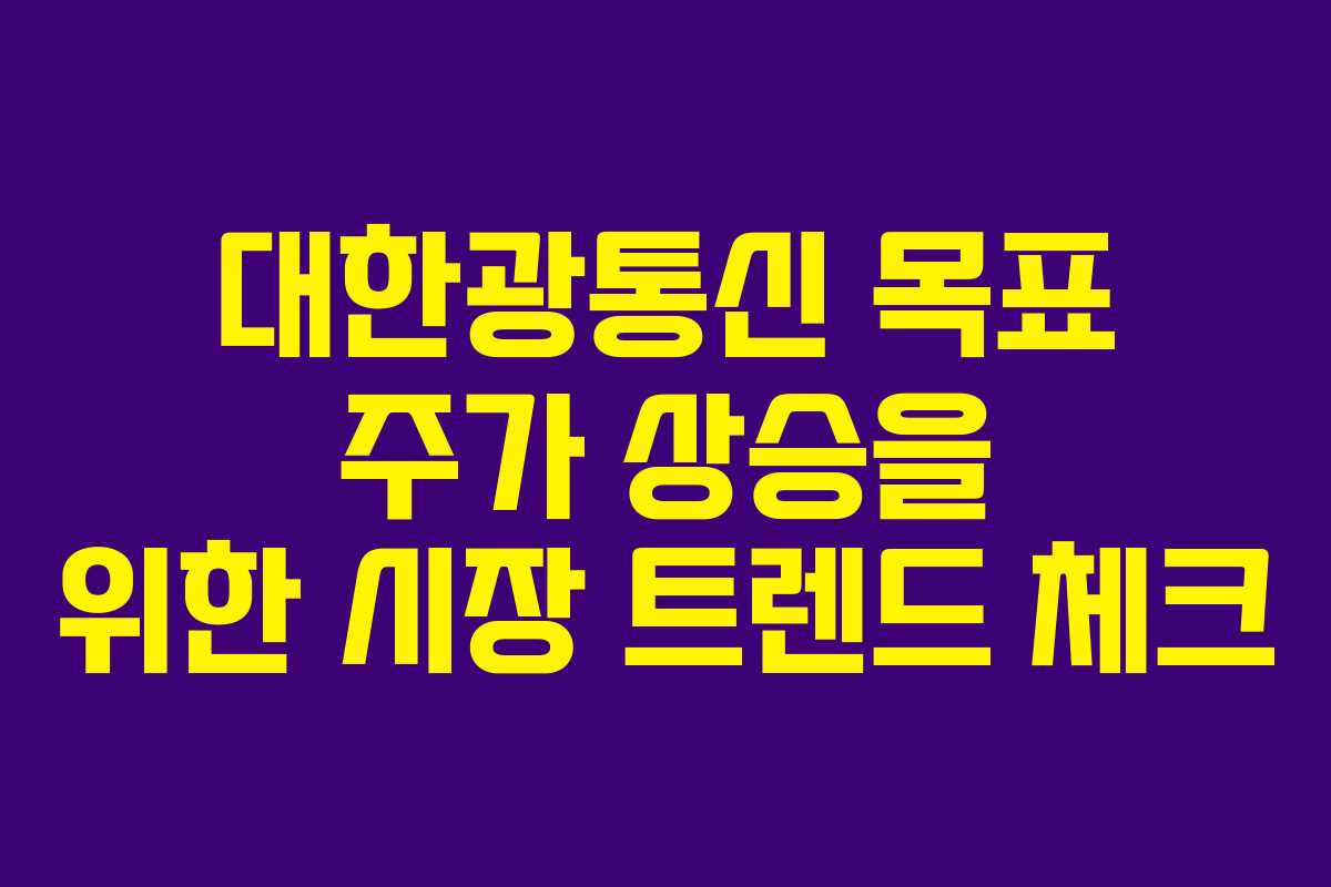대한광통신 목표 주가 상승을 위한 시장 트렌드 체크
