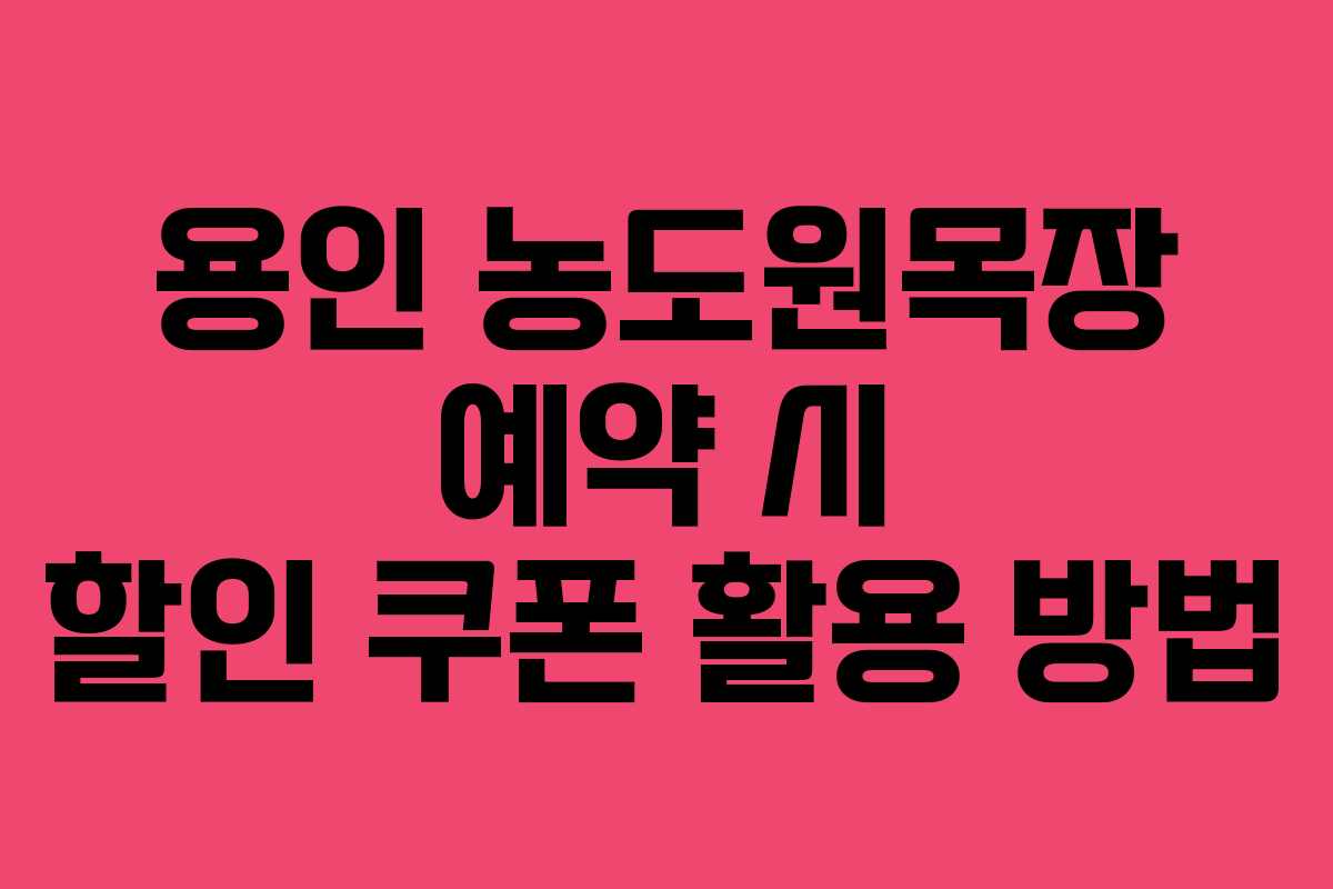 용인 농도원목장 예약 시 할인 쿠폰 활용 방법
