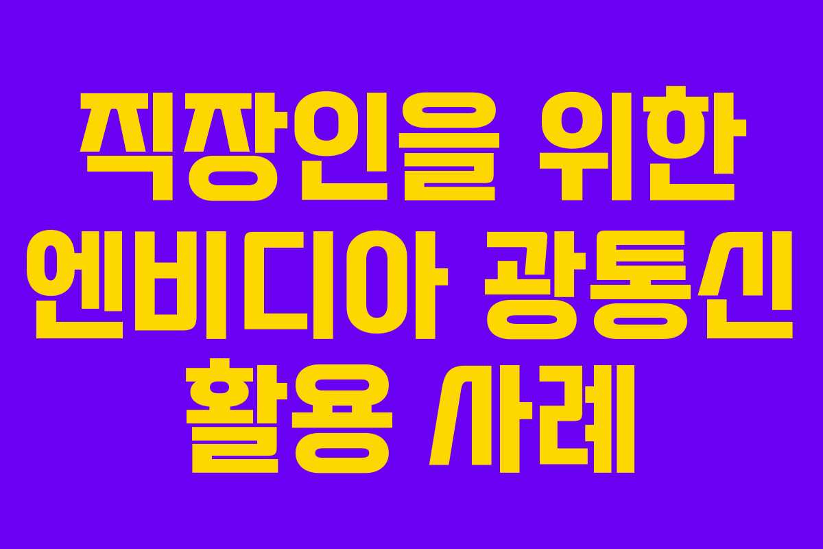 직장인을 위한 엔비디아 광통신 활용 사례