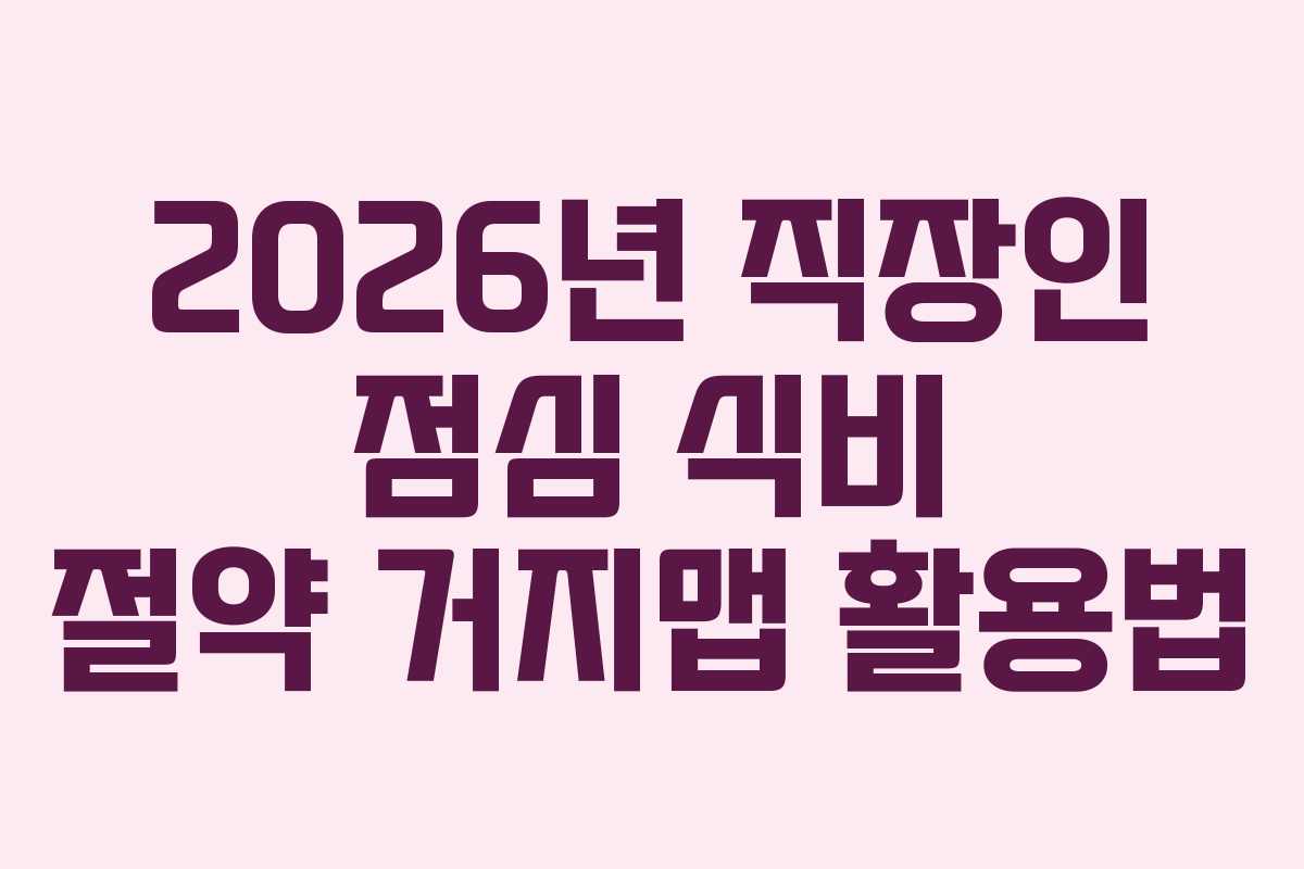 2026년 직장인 점심 식비 절약 거지맵 활용법