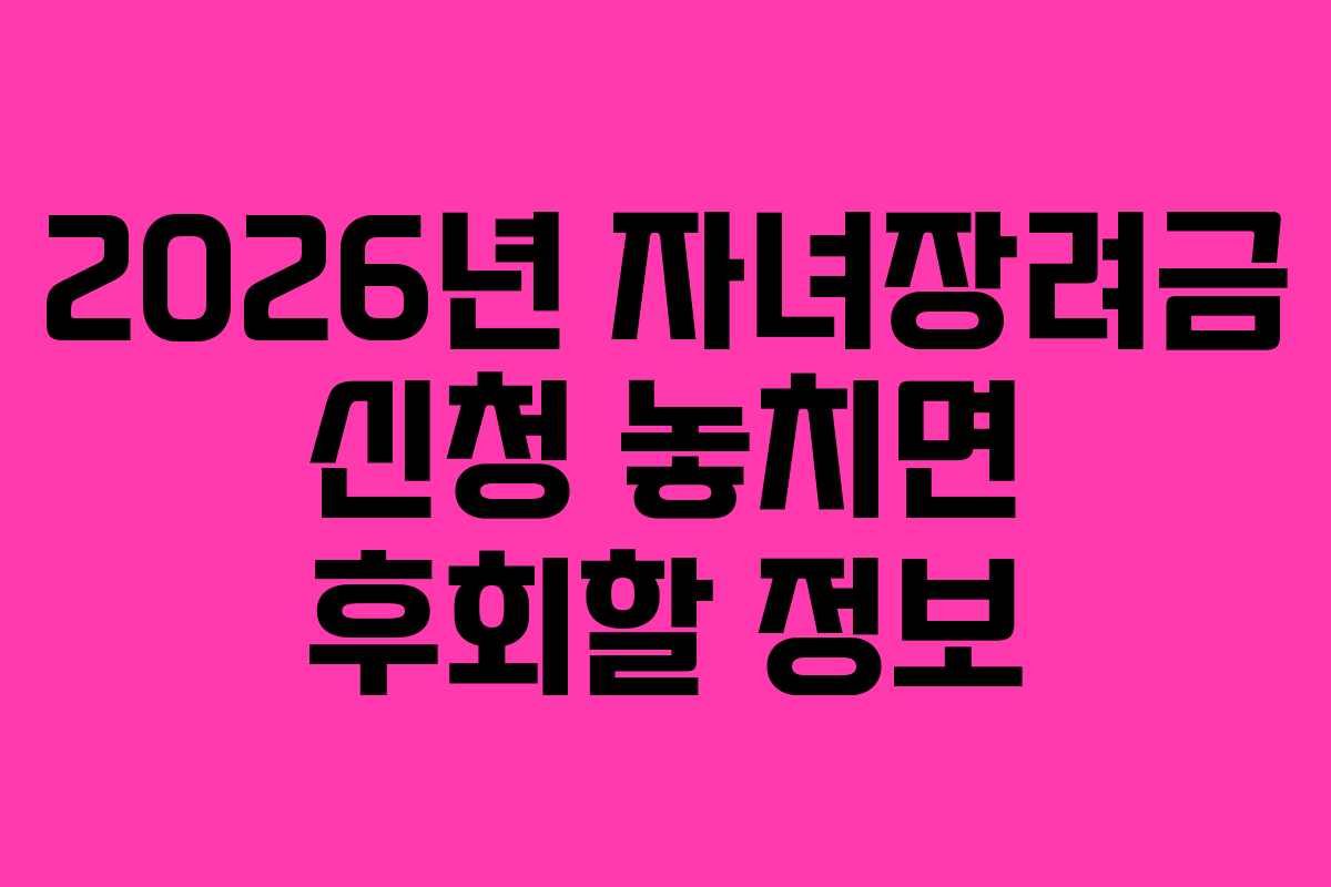 2026년 자녀장려금 신청 놓치면 후회할 정보