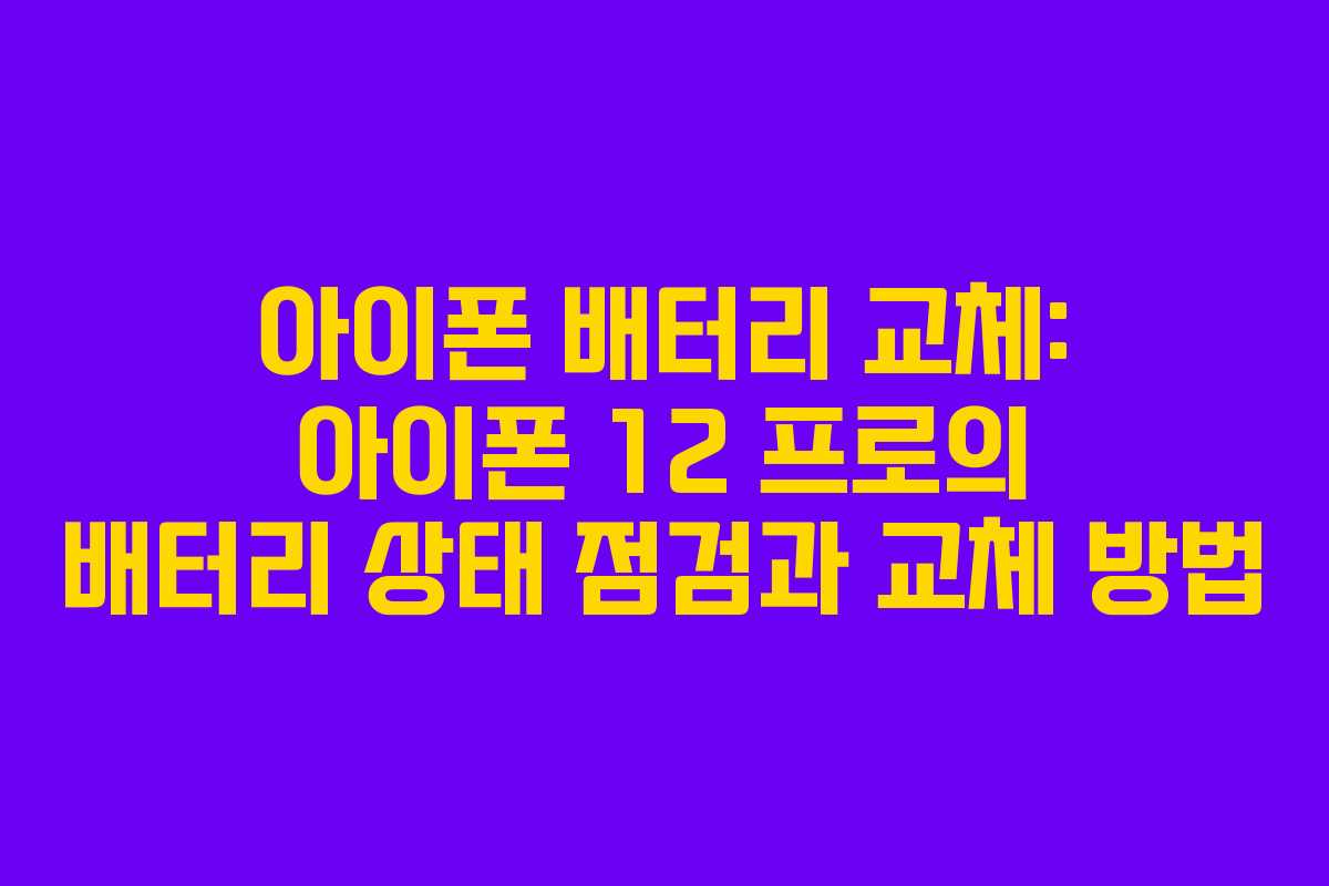 아이폰 배터리 교체: 아이폰 12 프로의 배터리 상태 점검과 교체 방법