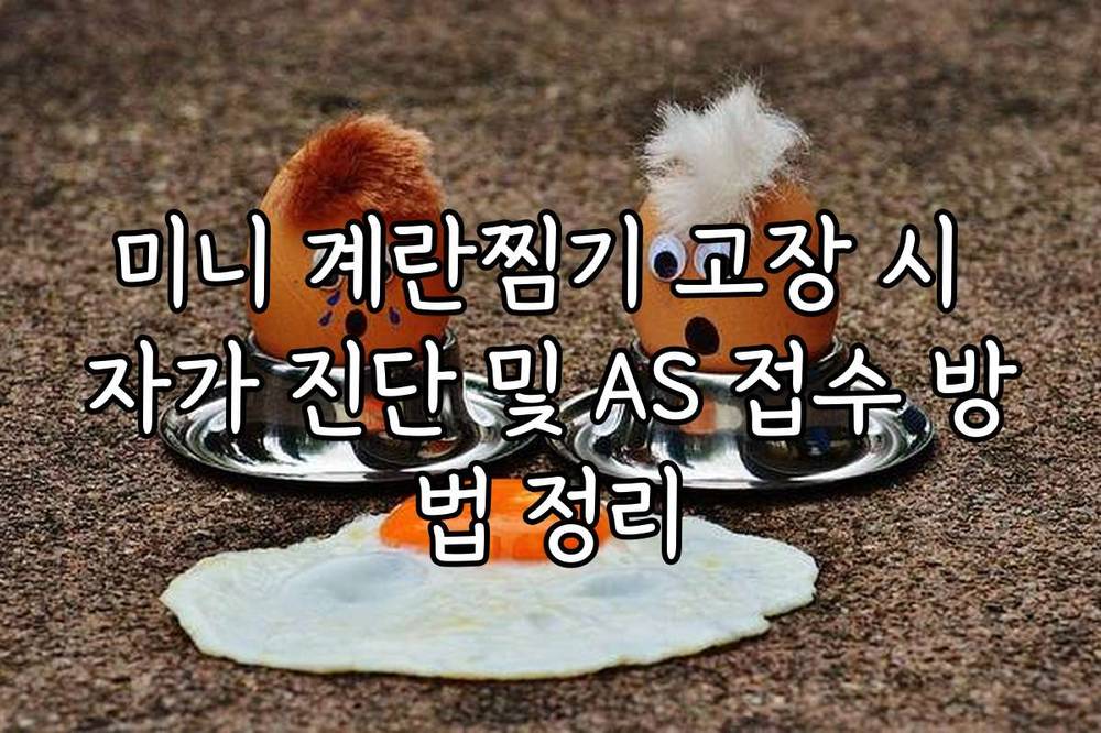 미니 계란찜기 고장 시 자가 진단 및 AS 접수 방법 정리