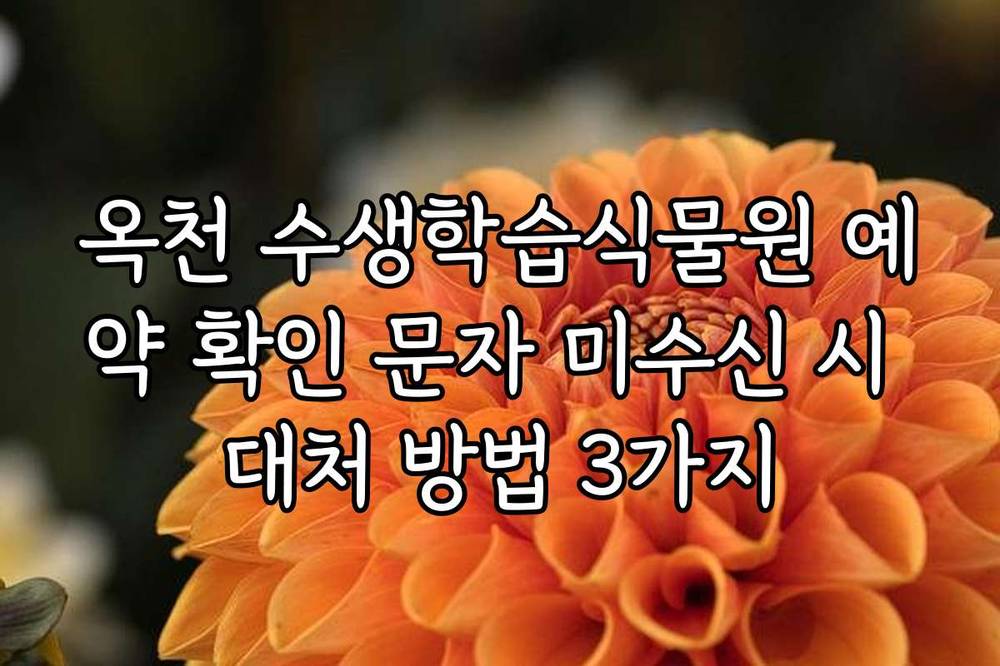 옥천 수생학습식물원 예약 확인 문자 미수신 시 대처 방법 3가지