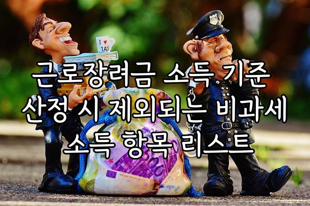 근로장려금 소득 기준 산정 시 제외되는 비과세 소득 항목 리스트