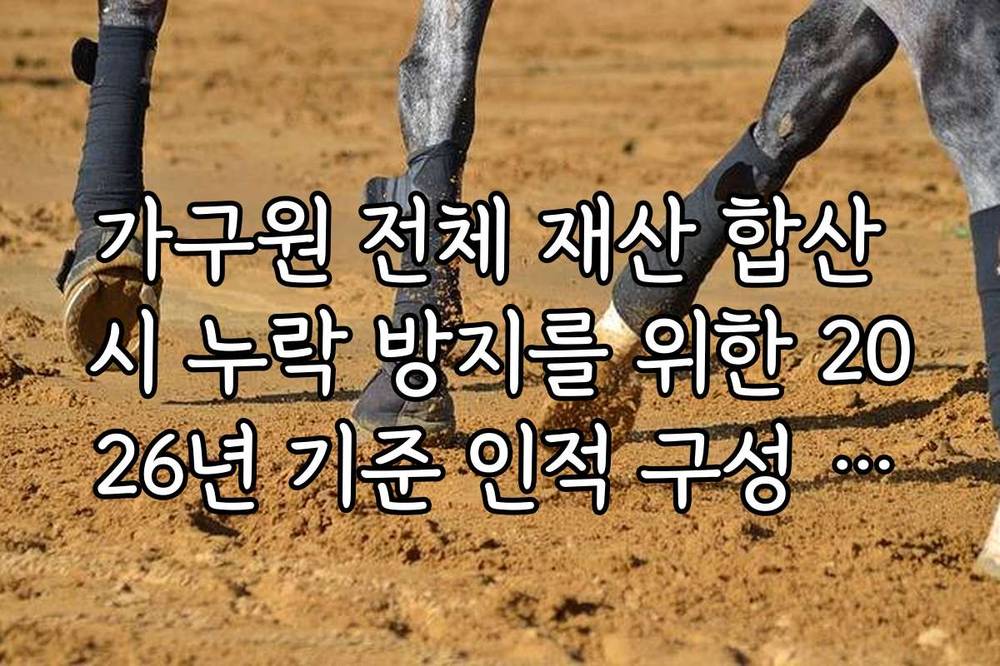 가구원 전체 재산 합산 시 누락 방지를 위한 2026년 기준 인적 구성 정리