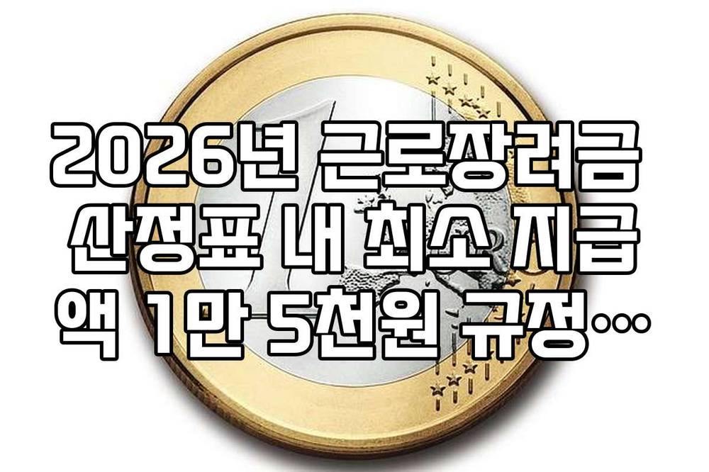 2026년 근로장려금 산정표 내 최소 지급액 1만 5천원 규정 상세 안내