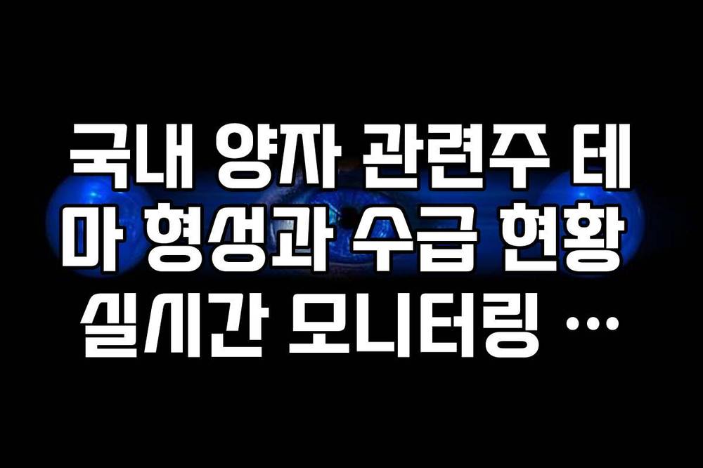 국내 양자 관련주 테마 형성과 수급 현황 실시간 모니터링 방법