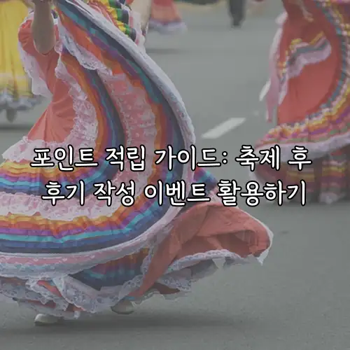 포인트 적립 가이드: 축제 후 후기 작성 이벤트 활용하기