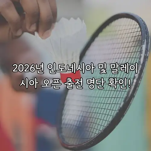 2026년 인도네시아 및 말레이시아 오픈 출전 명단 확인!