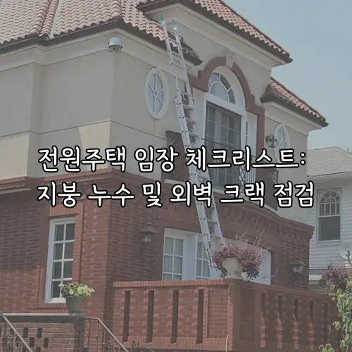 전원주택 임장 체크리스트: 지붕 누수 및 외벽 크랙 점검