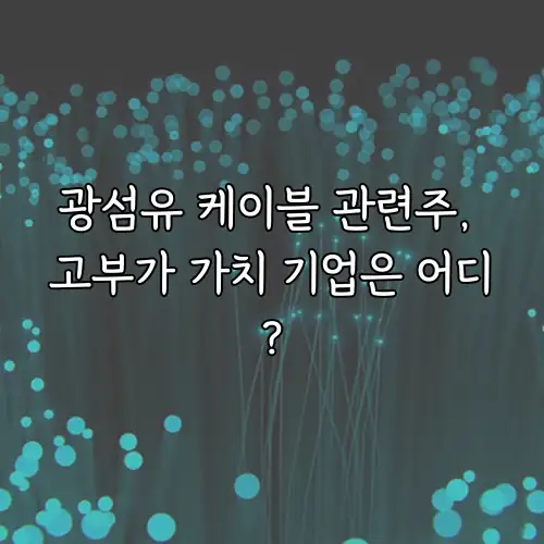 광섬유 케이블 관련주, 고부가 가치 기업은 어디?