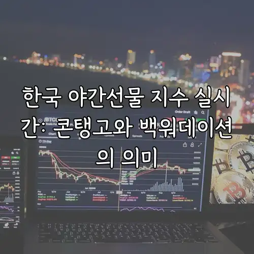 한국 야간선물 지수 실시간: 콘탱고와 백워데이션의 의미