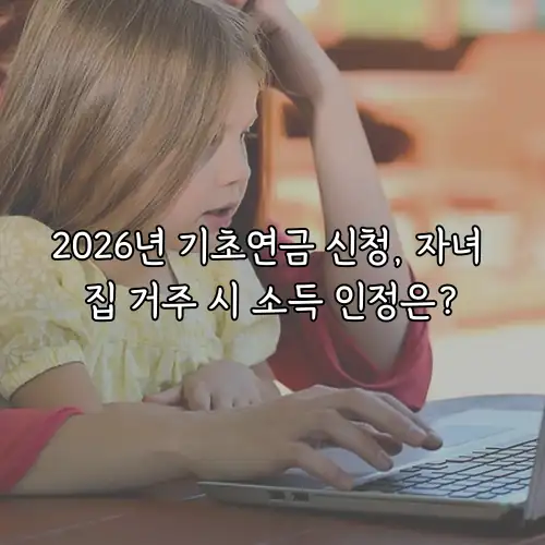 2026년 기초연금 신청, 자녀 집 거주 시 소득 인정은?