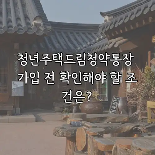 청년주택드림청약통장 가입 전 확인해야 할 조건은?