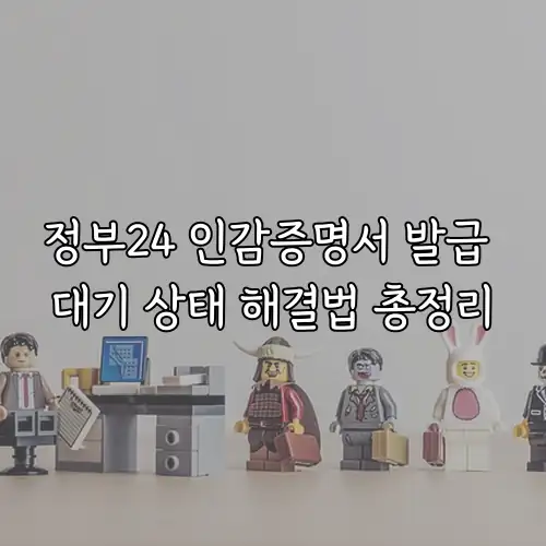 정부24 인감증명서 발급 대기 상태 해결법 총정리