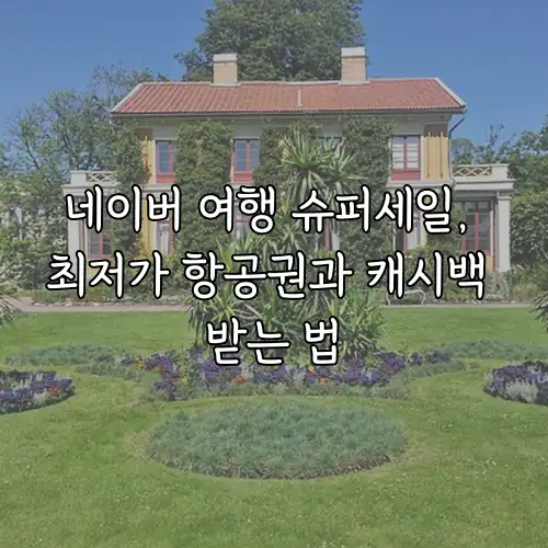 네이버 여행 슈퍼세일, 최저가 항공권과 캐시백 받는 법