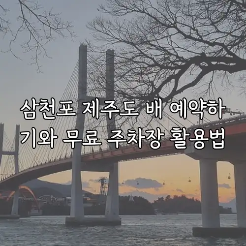 삼천포 제주도 배 예약하기와 무료 주차장 활용법