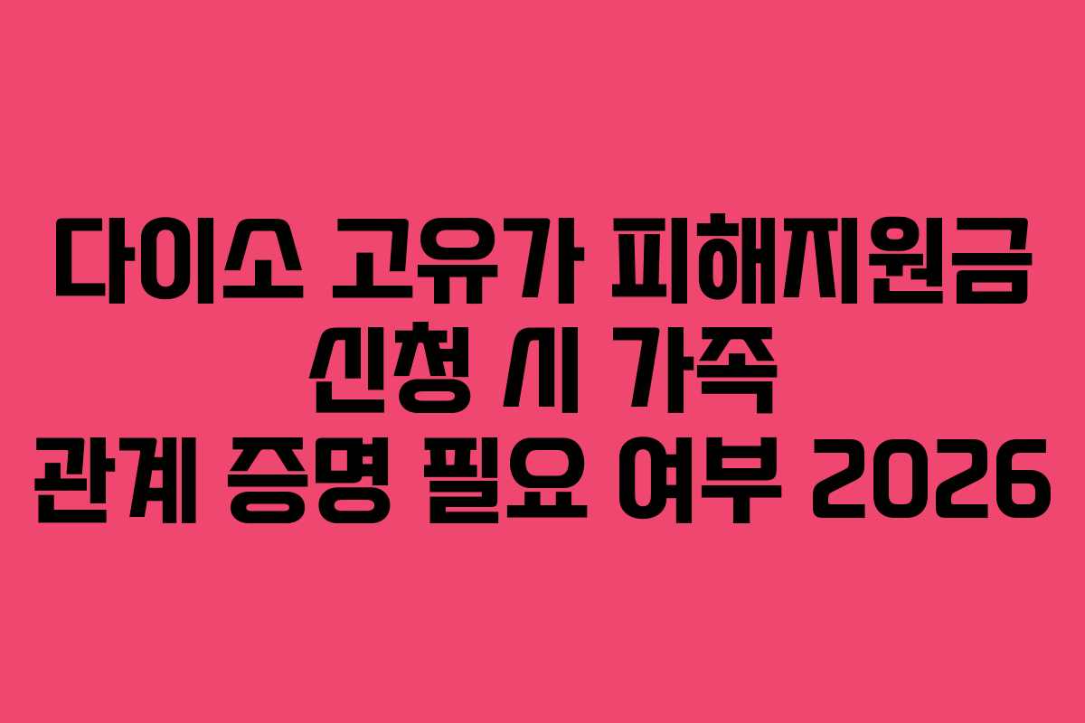 다이소 고유가 피해지원금 신청 시 가족 관계 증명 필요 여부 2026