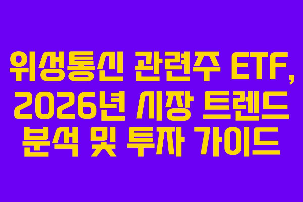 위성통신 관련주 ETF, 2026년 시장 트렌드 분석 및 투자 가이드