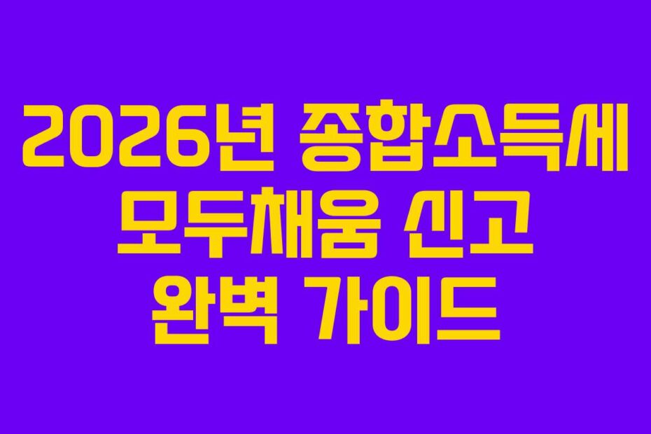 2026년 종합소득세 모두채움 신고 완벽 가이드