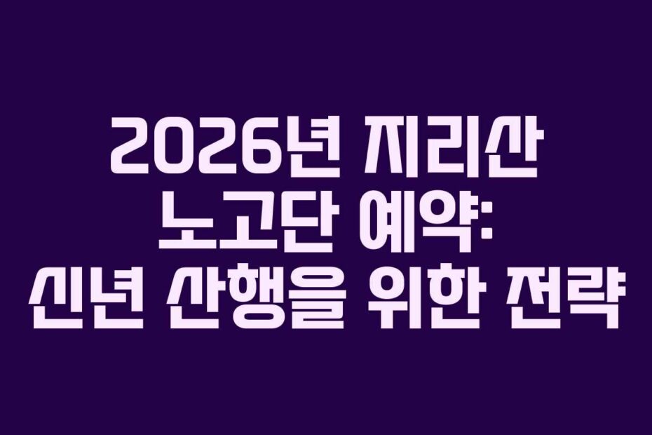 2026년 지리산 노고단 예약: 신년 산행을 위한 전략