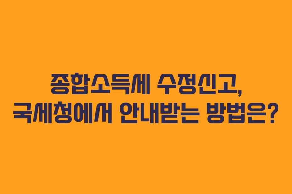 종합소득세 수정신고, 국세청에서 안내받는 방법은?