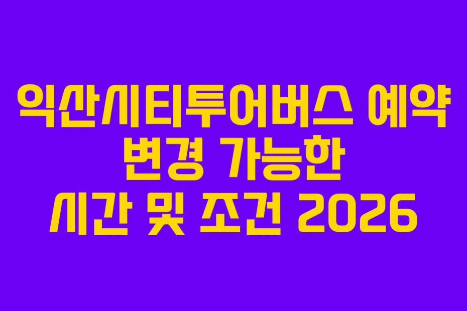 익산시티투어버스 예약 변경 가능한 시간 및 조건 2026