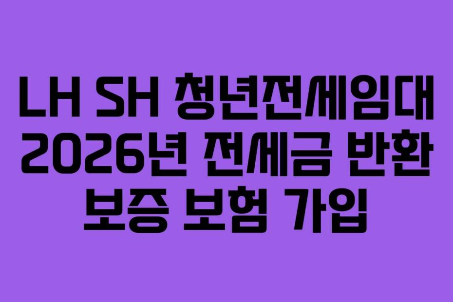 LH SH 청년전세임대 2026년 전세금 반환 보증 보험 가입
