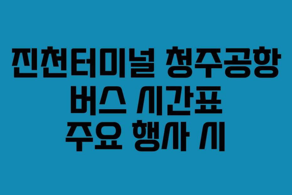 진천터미널 청주공항 버스 시간표 주요 행사 시