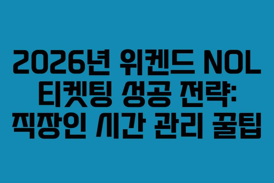 2026년 위켄드 NOL 티켓팅 성공 전략: 직장인 시간 관리 꿀팁