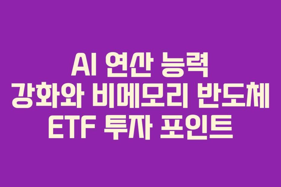 AI 연산 능력 강화와 비메모리 반도체 ETF 투자 포인트