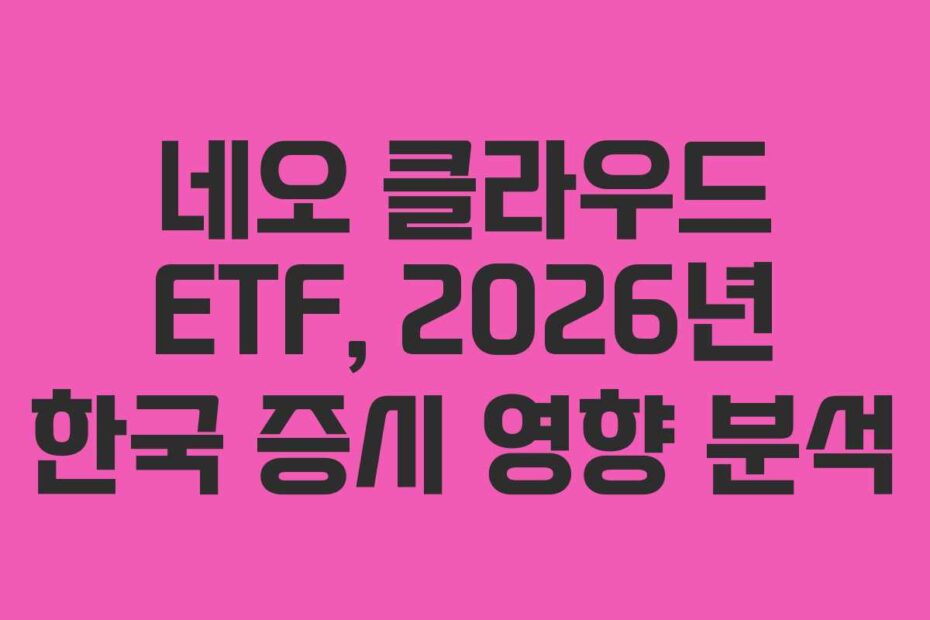 네오 클라우드 ETF, 2026년 한국 증시 영향 분석