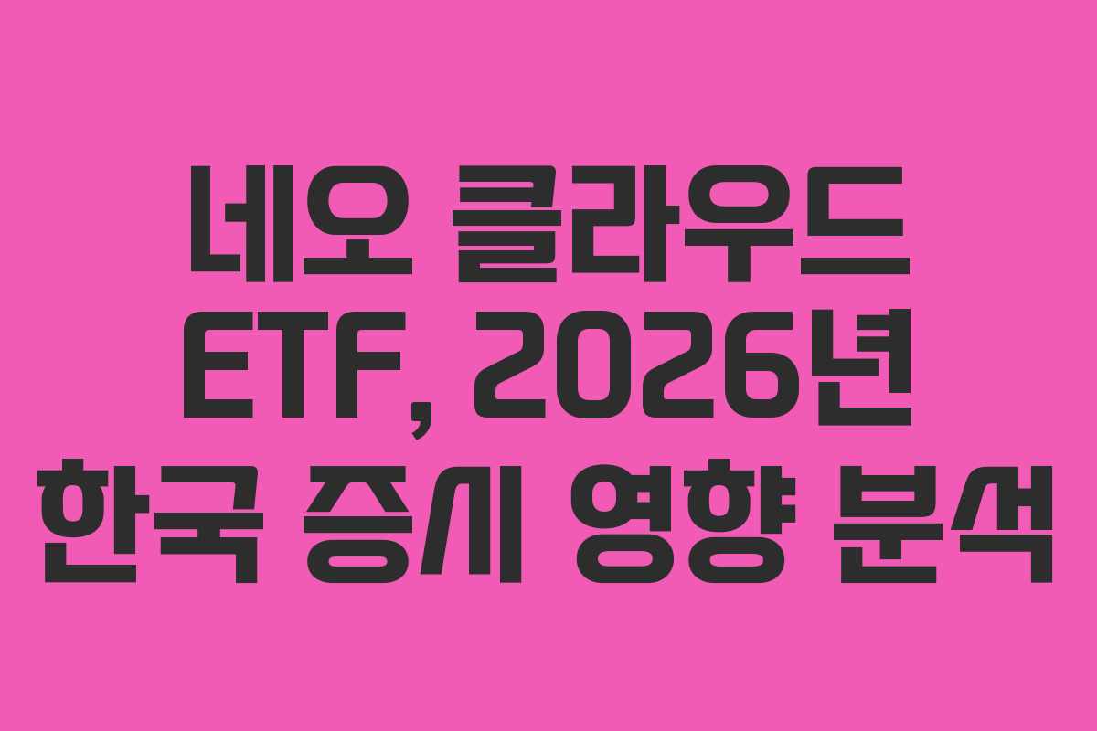 네오 클라우드 ETF, 2026년 한국 증시 영향 분석