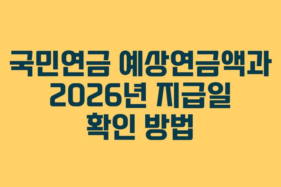 국민연금 예상연금액과 2026년 지급일 확인 방법