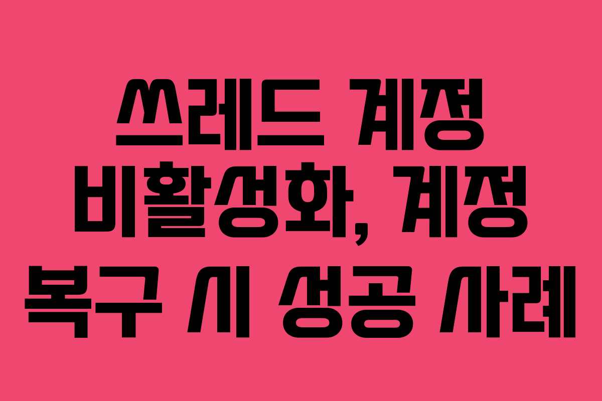 쓰레드 계정 비활성화, 계정 복구 시 성공 사례