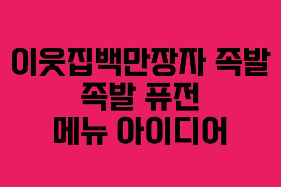 이웃집백만장자 족발 족발 퓨전 메뉴 아이디어