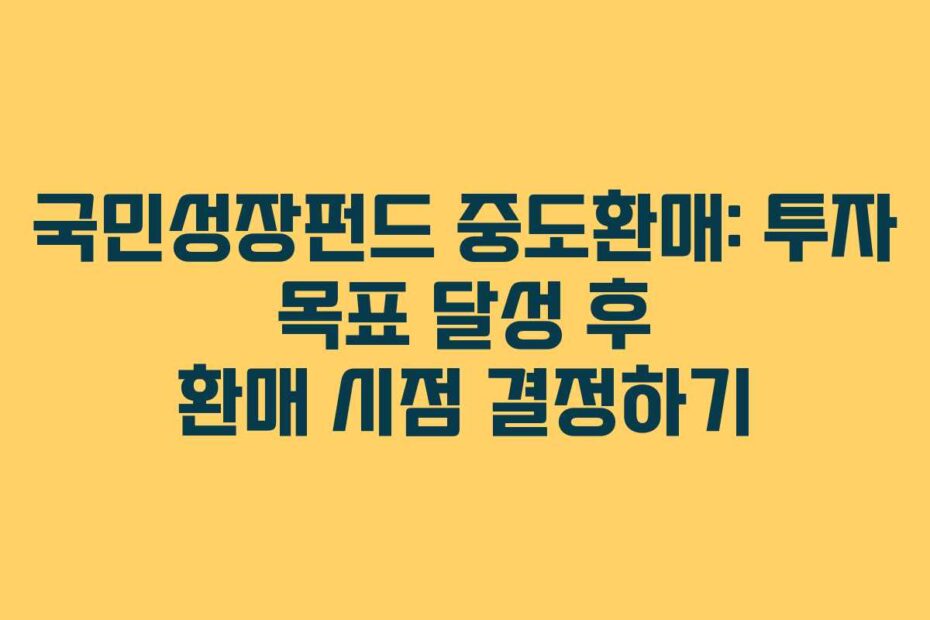 국민성장펀드 중도환매: 투자 목표 달성 후 환매 시점 결정하기