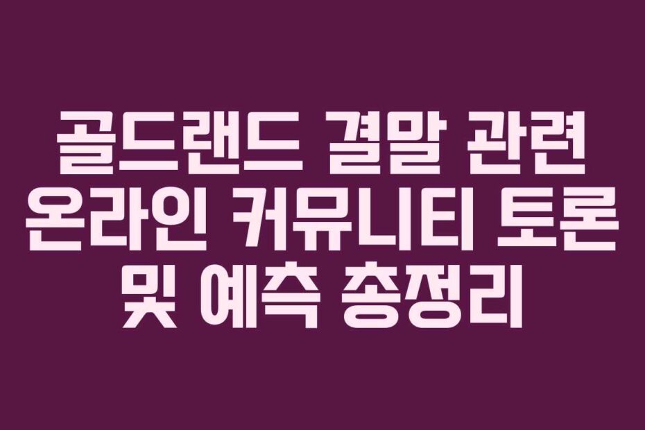 골드랜드 결말 관련 온라인 커뮤니티 토론 및 예측 총정리