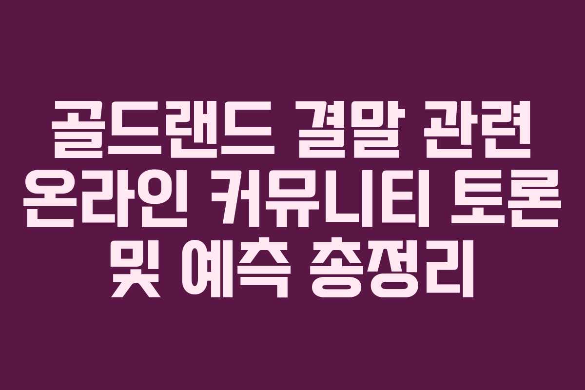 골드랜드 결말 관련 온라인 커뮤니티 토론 및 예측 총정리