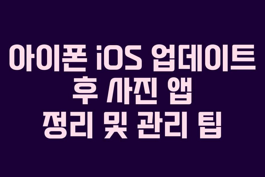 아이폰 iOS 업데이트 후 사진 앱 정리 및 관리 팁