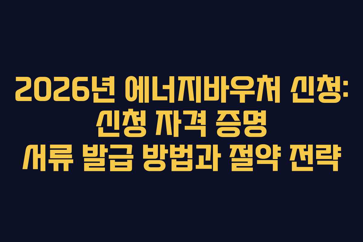 2026년 에너지바우처 신청: 신청 자격 증명 서류 발급 방법과 절약 전략