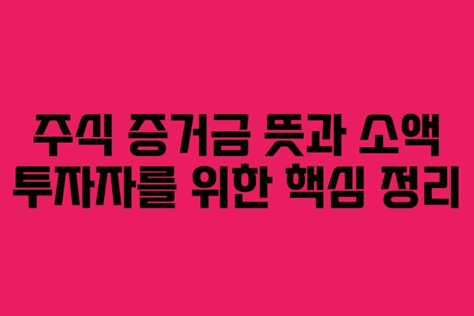 주식 증거금 뜻과 소액 투자자를 위한 핵심 정리