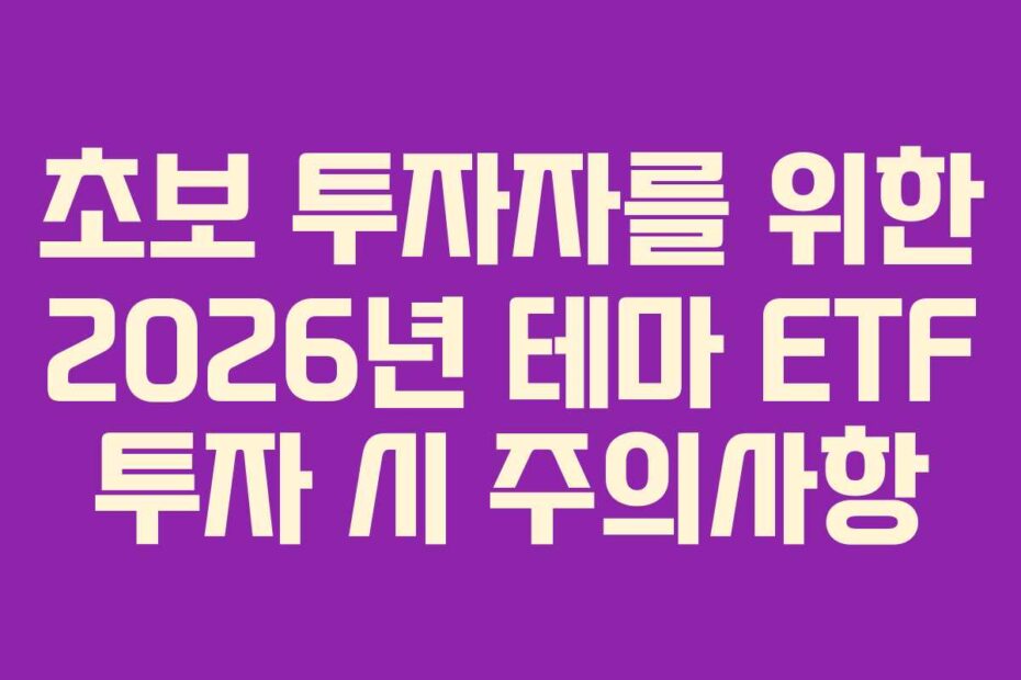초보 투자자를 위한 2026년 테마 ETF 투자 시 주의사항
