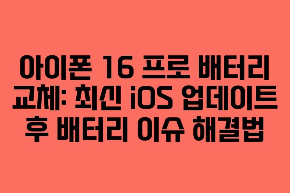 아이폰 16 프로 배터리 교체: 최신 iOS 업데이트 후 배터리 이슈 해결법