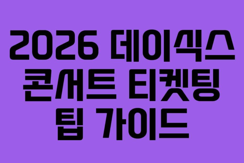 2026 데이식스 콘서트 티켓팅 팁 가이드